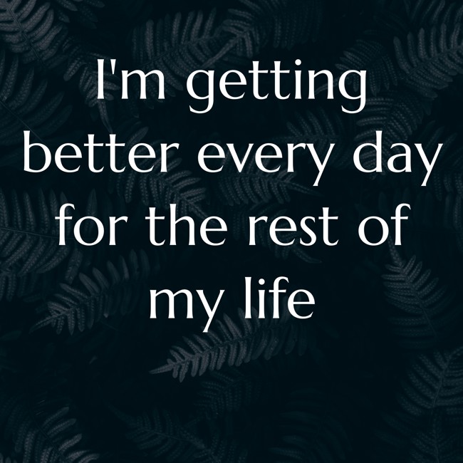 im-getting-better-every-day-for-the-rest-of-my-life