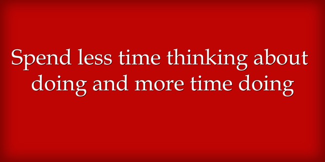 Spend less time thinking about doing Quote Spend less time thinking about doing Quote
