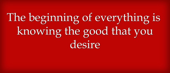 Know the good that you desire