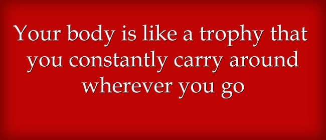 Your body is a trophy